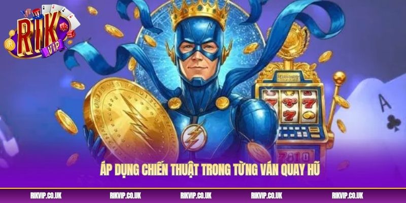 Áp dụng chiến thuật trong từng ván quay hũ