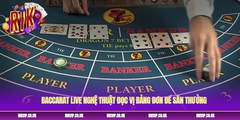 Baccarat Live Nghệ Thuật Đọc Vị Bảng Đơn Để Săn Thưởng