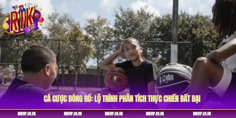 Cá Cược Bóng Rổ: Lộ Trình Phân Tích Thực Chiến Bất Bại