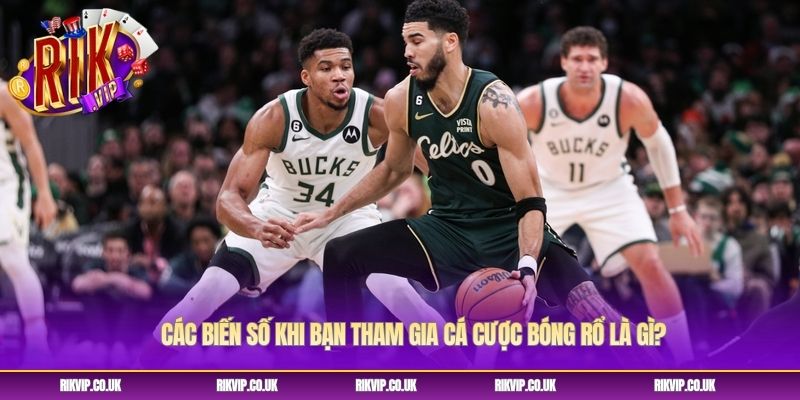 Các biến số khi bạn tham gia cá cược bóng rổ là gì? Các biến số khi bạn tham gia cá cược bóng rổ là gì?