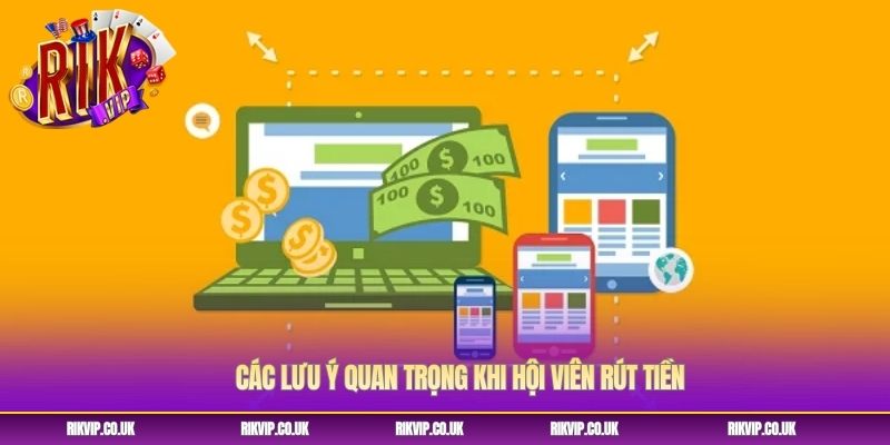 Các lưu ý quan trọng khi hội viên rút tiền