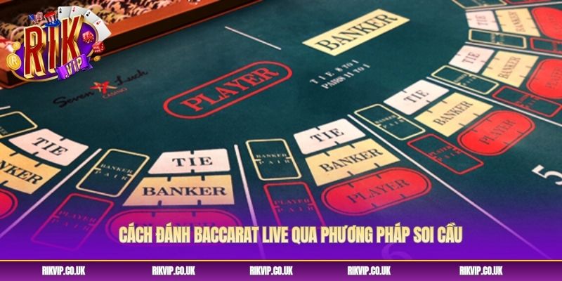 Cách đánh baccarat live qua phương pháp soi cầu