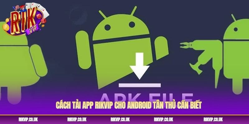 Cách tải app Rikvip cho Android tân thủ cần biết Cách tải app Rikvip cho Android tân thủ cần biết