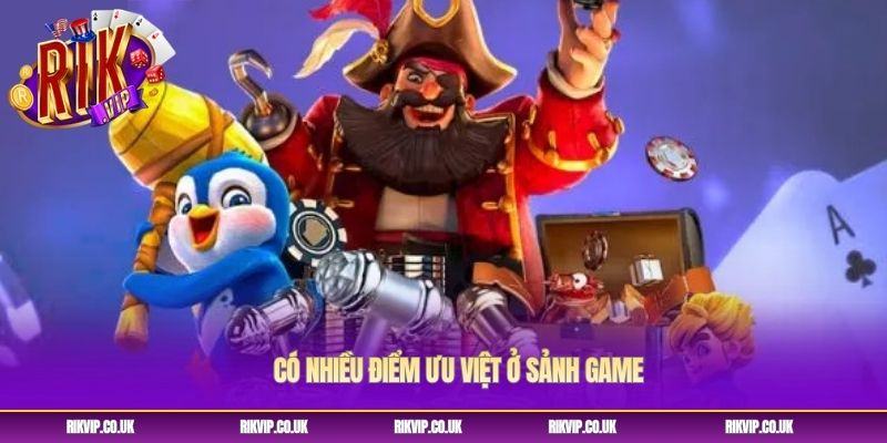 Có nhiều điểm ưu việt ở sảnh game