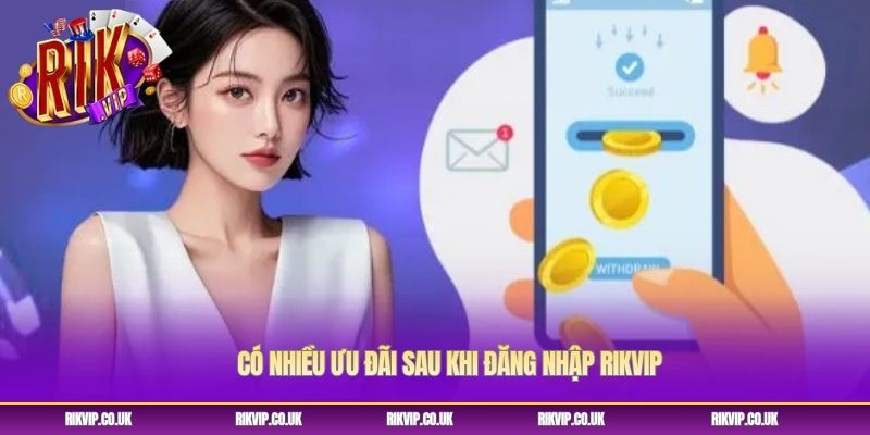 Có nhiều ưu đãi sau khi đăng nhập Rikvip