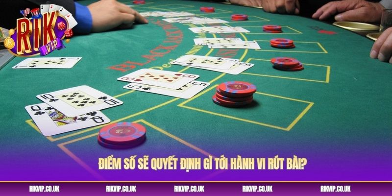 Điểm số sẽ quyết định gì tới hành vi rút bài? Điểm số sẽ quyết định gì tới hành vi rút bài?