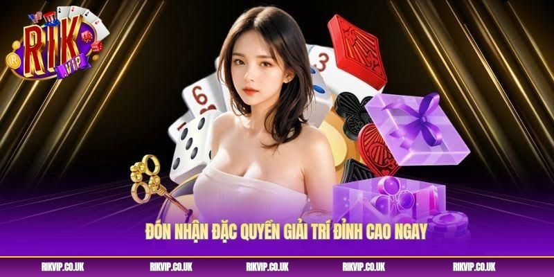 Đón nhận đặc quyền giải trí đỉnh cao ngay Đón nhận đặc quyền giải trí đỉnh cao ngay