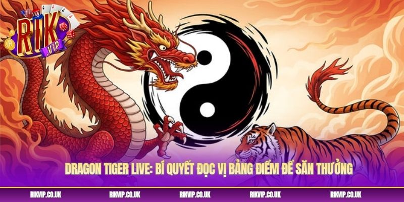 Dragon Tiger Live: Bí Quyết Đọc Vị Bảng Điểm Để Săn Thưởng