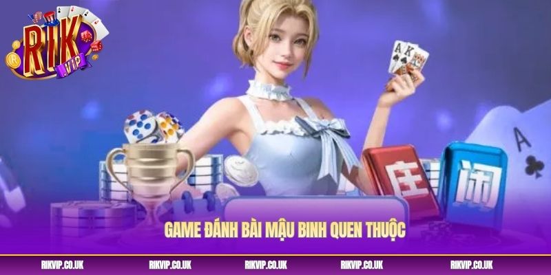 Game đánh bài Mậu Binh quen thuộc