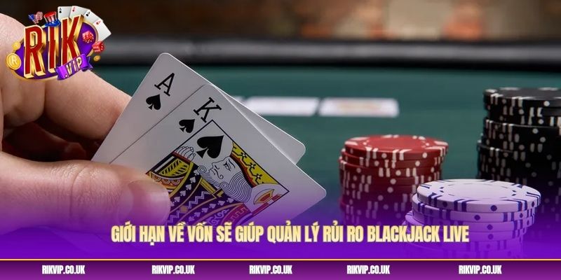 Giới hạn về vốn sẽ giúp quản lý rủi ro blackjack live Giới hạn về vốn sẽ giúp quản lý rủi ro blackjack live