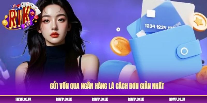 Gửi vốn qua ngân hàng là cách đơn giản nhất Gửi vốn qua ngân hàng là cách đơn giản nhất