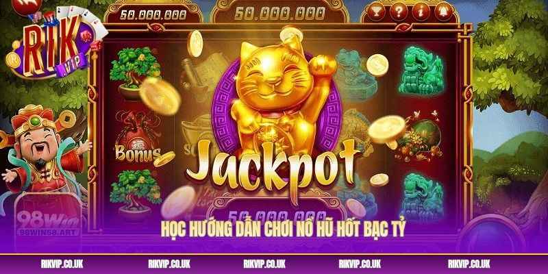 Học hướng dẫn chơi nổ hũ hốt bạc tỷ