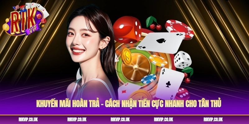Khuyến Mãi Hoàn Trả - Cách Nhận Tiền Cực Nhanh Cho Tân Thủ