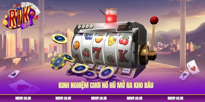Kinh nghiệm chơi nổ hũ mở ra kho báu Kinh nghiệm chơi nổ hũ mở ra kho báu