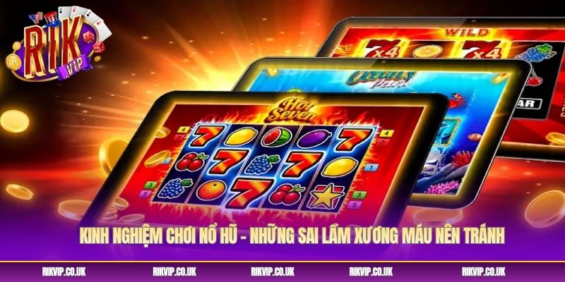 Kinh Nghiệm Chơi Nổ Hũ - Những Sai Lầm Xương Máu Nên Tránh