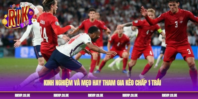 Kinh nghiệm và mẹo hay tham gia kèo chấp 1 trái Kinh nghiệm và mẹo hay tham gia kèo chấp 1 trái