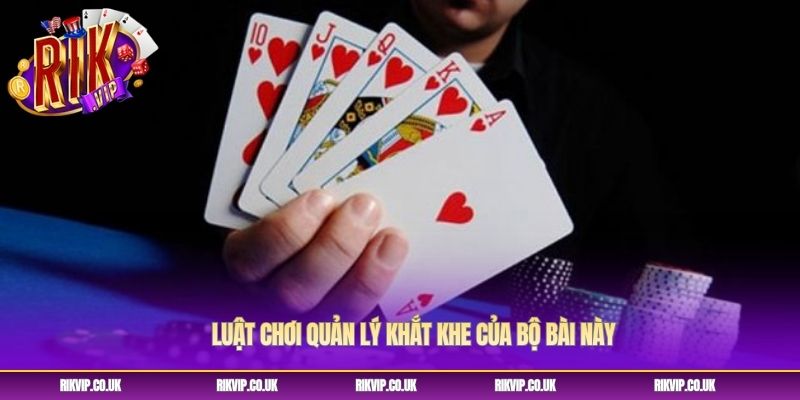 Luật chơi quản lý khắt khe của bộ bài này Luật chơi quản lý khắt khe của bộ bài này