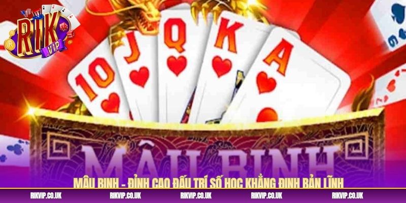 Mậu Binh – Đỉnh Cao Đấu Trí Số Học Khẳng Định Bản Lĩnh