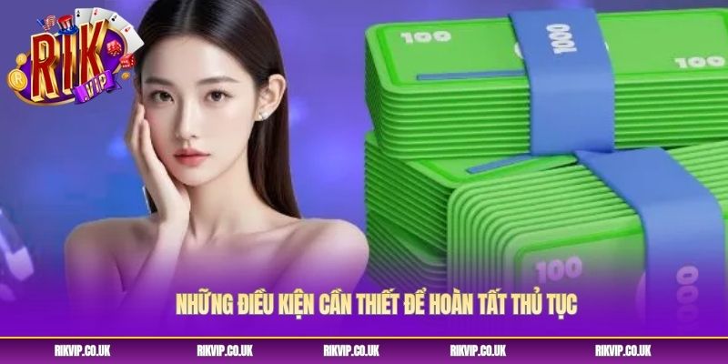 Những điều kiện cần thiết để hoàn tất thủ tục Những điều kiện cần thiết để hoàn tất thủ tục