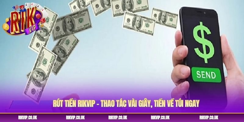 Rút Tiền Rikvip - Thao Tác Vài Giây, Tiền Về Túi Ngay