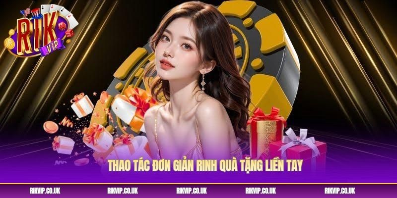 Thao tác đơn giản rinh quà tặng liền tay Thao tác đơn giản rinh quà tặng liền tay