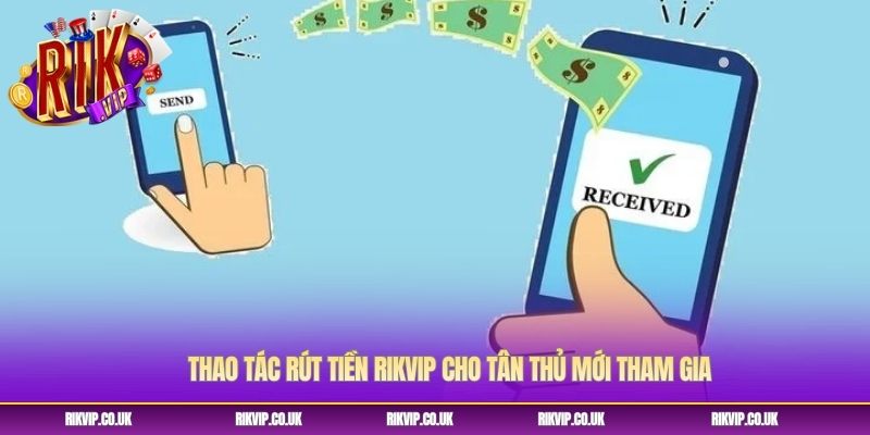 Thao tác rút tiền Rikvip cho tân thủ mới tham gia