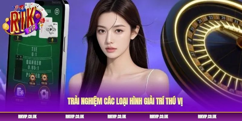 Trải nghiệm các loại hình giải trí thú vị Trải nghiệm các loại hình giải trí thú vị