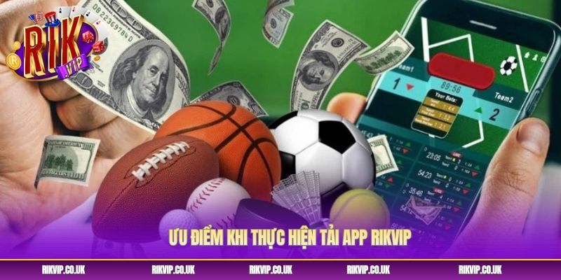 Ưu điểm khi thực hiện tải app Rikvip Ưu điểm khi thực hiện tải app Rikvip