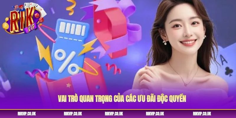 Vai trò quan trọng của các ưu đãi độc quyền