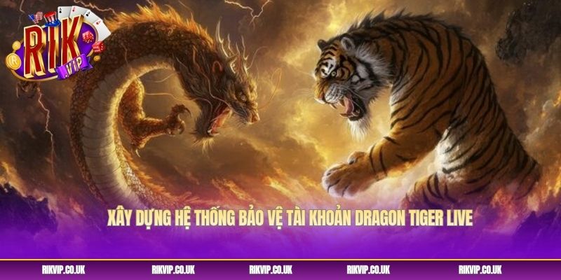 Xây dựng hệ thống bảo vệ tài khoản dragon tiger live